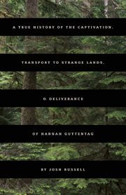 A true history of the captivation, transport to strange lands, & deliverance of Hannah Guttentag cover image