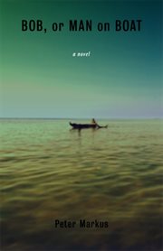 Bob, or, Man on boat: a novel cover image