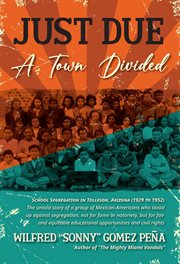 Just Due, a Town Divided : School Segregation in Tolleson, Arizona (1929 to 1952) cover image