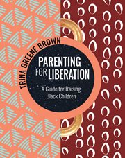 Parenting for liberation. A Guide for Raising Black Children cover image