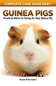 Guinea pigs: complete care made easy-practical advice to caring for your guinea pig cover image