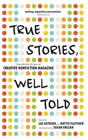 True stories, well told: from the first 20 years of creative nonfiction Magazine cover image