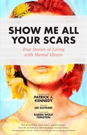 Show me all your scars: true stories of living with mental illness cover image