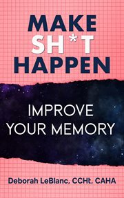 Make Sh** Happen! Improve Your Memory : Sharpen Your Memory. Make Sh** Happen cover image
