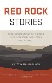 Red Rock stories : three generations of writers speak on behalf of Utah's public lands cover image
