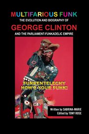 Multifarious funk: the evolution and biography of george clinton and the parliament-funkadelic em. (Funkentelechy) How's Your Funk! cover image