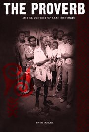 The proverb in the context of Akan rhetoric : a theory of proverb praxis cover image