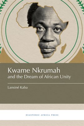 Cover image for Kwame Nkrumah and the Dream of African Unity