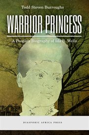 Warrior princess. A People's Biography of Ida B. Wells cover image