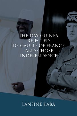 Cover image for The Day Guinea Rejected De Gaulle of France and Chose Independence