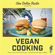 TWO DOLLAR RADIO GUIDE TO VEGAN COOKING : recipes, stories behind the recipes, and inspiration for vegan cheffing;recipes, stories behind the cover image