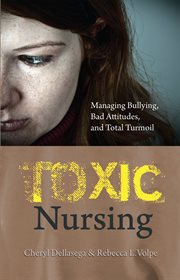 Toxic nursing: managing bullying, bad attitudes, and total turmoil cover image