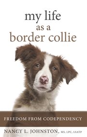 My Life As a Border Collie : Freedom From Codependency cover image