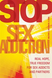 Stop sex addiction: real hope, true freedom for sex addicts and partners cover image