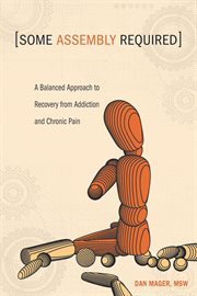 Some assembly required: a balanced approach to recovery from addiction and chronic pain cover image