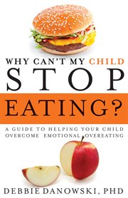 Why Can't My Child Stop Eating?: a Guide to Helping Your Child Overcome Emotional Overeating cover image