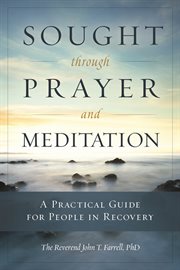Sought through prayer and meditation: a practical guide for people in recovery cover image
