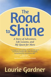 The Road to Shine: a Story of Adventure, Life Lessons, and My Quest for More cover image