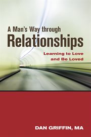 A Man's Way through Relationships : Learning to Love and Be Loved cover image
