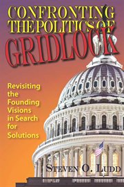 Confronting the politics of gridlock, revisiting the founding visions in search of solutions cover image