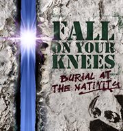 Fall on Your Knees : Burial at The Nativity cover image