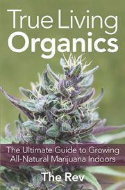 True living organics: the ultimate guide to growing all-natural marijuana indoors cover image