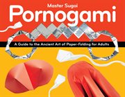 Pornogami : a guide to the ancient art of paper-folding for adults cover image