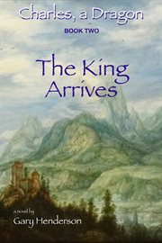 The king arrives: charles, a dragon. Book II cover image