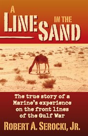 A line in the sand. The true story of a Marine's experience on the front lines of the Gulf War cover image