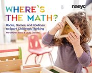 Where's the math?. Books, Games, and Routines to Spark Children's Thinking cover image