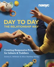 Day to day the relationship way : creating responsive programs for infants and toddlers cover image