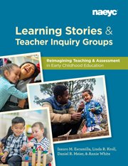 Learning stories and teacher inquiry groups : reimagining teaching & assessment in early childhood education cover image