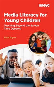 MEDIA LITERACY FOR YOUNG CHILDREN : teaching beyond the screen time debates cover image