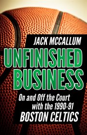 Unfinished business: on and off the court with the 1990-91 Boston Celtics cover image