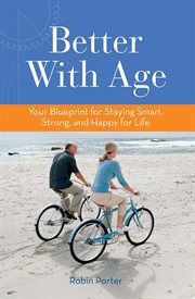 Better With Age: Your Blueprint for Staying Smart, Strong, and Happy for Life cover image
