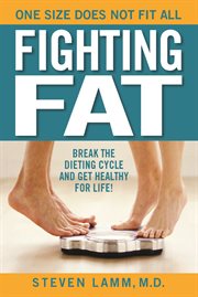 Fighting fat: break the dieting cycle and get healthy for life! : one size does not fit all cover image