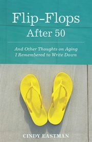 Flip-flops after fifty. And Other Thoughts on Aging I Remembered to Write Down cover image
