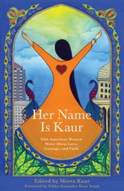 Her name is Kaur : Sikh American women write about love, courage, and faith cover image
