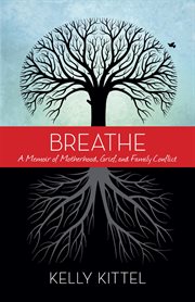 Breathe : a memoir of motherhood, grief, and family conflict cover image