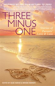 Three minus one : parents' stories of love & loss cover image
