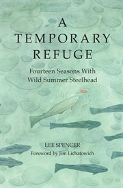 A temporary refuge : fourteen seasons with wild summer steelhead cover image