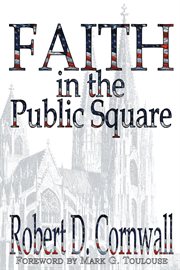 Faith in the public square : living faithfully in 21st century America cover image