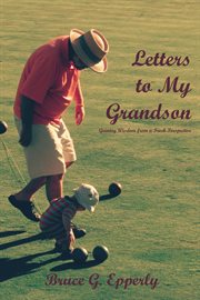 Letters to my grandson : gaining wisdom from a fresh perspective cover image