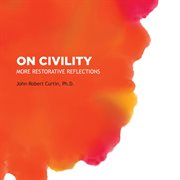 On Civility : More Restorative Reflections cover image
