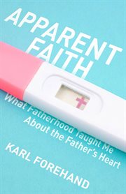 Apparent faith. What Fatherhood Taught Me About the Father's Heart cover image