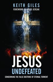 Jesus undefeated. Condemning the False Doctrine of Eternal Torment cover image