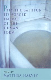 Pity the bathtub its forced embrace of the human form cover image