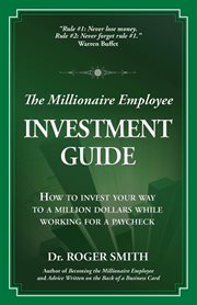 The millionaire employee investment guide : How to invest your way to a million dollars while working for a paycheck cover image