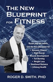 The new blueprint for fitness : 10 Power Habits for Transforming Your Body cover image