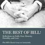 The best of Bill : reflections on faith, fear, honesty, humility, and love, plus Bill's classic essay on anonymity cover image